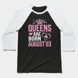 Queens Are Born On August 03 Happy Birthday To Me You Nana Mommy Aunt Sister Wife Daughter Niece Baseball T-Shirt